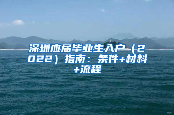 深圳应届毕业生入户（2022）指南：条件+材料+流程