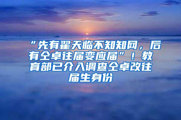 “先有翟天临不知知网，后有仝卓往届变应届”！教育部已介入调查仝卓改往届生身份