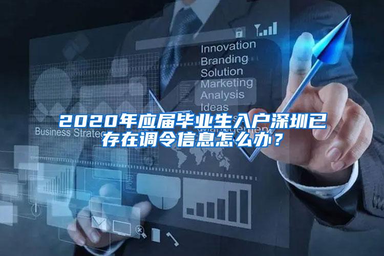 2020年应届毕业生入户深圳已存在调令信息怎么办？