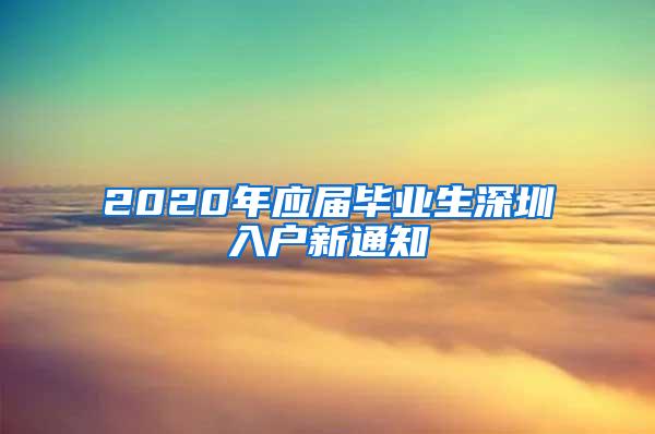 2020年应届毕业生深圳入户新通知