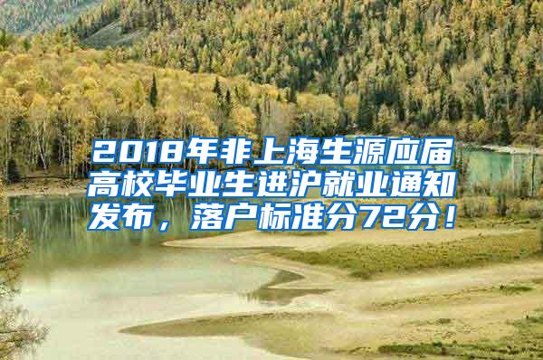 2018年非上海生源应届高校毕业生进沪就业通知发布，落户标准分72分！