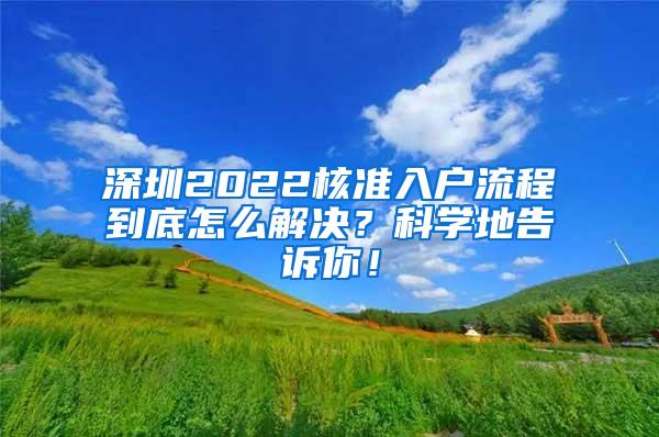 深圳2022核准入户流程到底怎么解决？科学地告诉你！