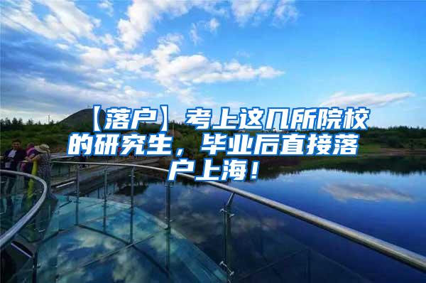 【落户】考上这几所院校的研究生，毕业后直接落户上海！