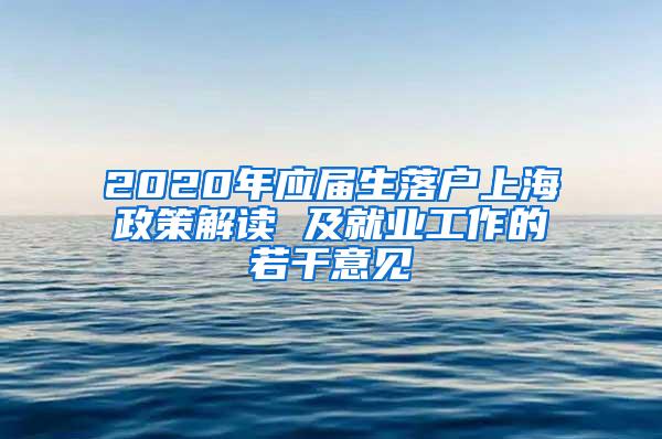 2020年应届生落户上海政策解读 及就业工作的若干意见