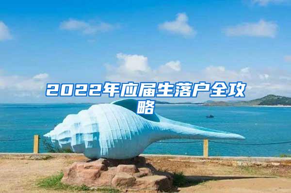 2022年应届生落户全攻略