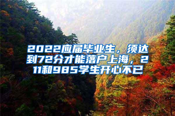 2022应届毕业生，须达到72分才能落户上海，211和985学生开心不已