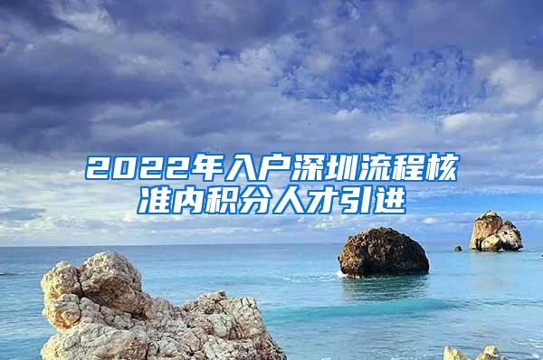 2022年入户深圳流程核准内积分人才引进