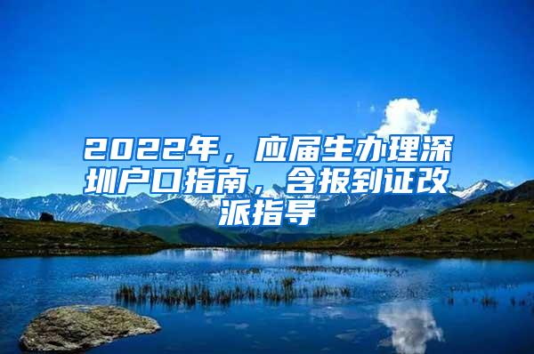 2022年，应届生办理深圳户口指南，含报到证改派指导