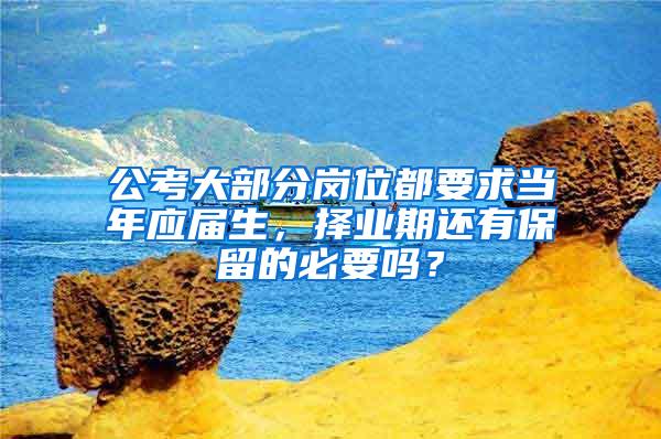 公考大部分岗位都要求当年应届生，择业期还有保留的必要吗？