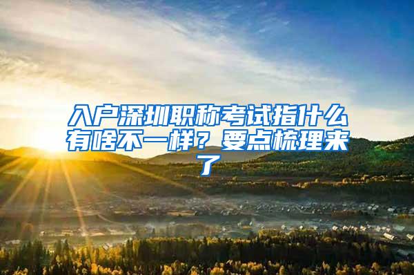 入户深圳职称考试指什么有啥不一样？要点梳理来了