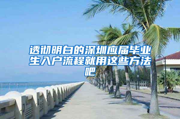 透彻明白的深圳应届毕业生入户流程就用这些方法吧