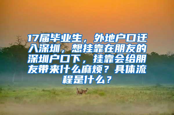 17届毕业生，外地户口迁入深圳，想挂靠在朋友的深圳户口下，挂靠会给朋友带来什么麻烦？具体流程是什么？