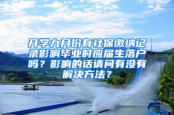 开学九月份有社保缴纳记录影响毕业时应届生落户吗？影响的话请问有没有解决方法？