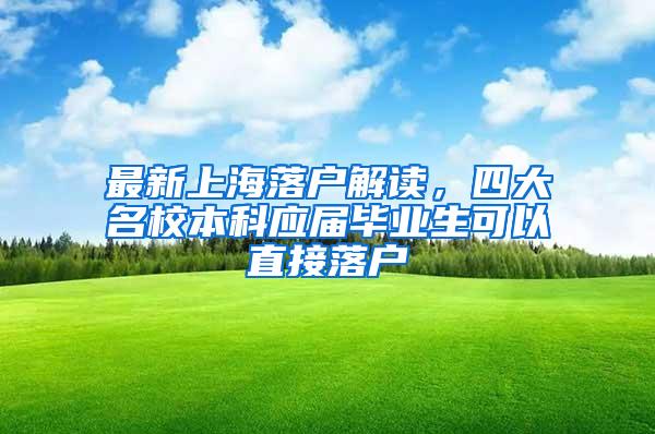 最新上海落户解读，四大名校本科应届毕业生可以直接落户