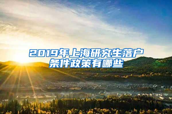 2019年上海研究生落户条件政策有哪些