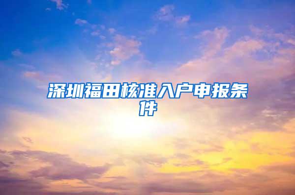 深圳福田核准入户申报条件