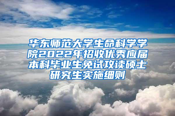 华东师范大学生命科学学院2022年招收优秀应届本科毕业生免试攻读硕士研究生实施细则