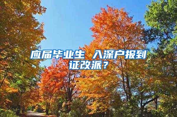 应届毕业生 入深户报到证改派？