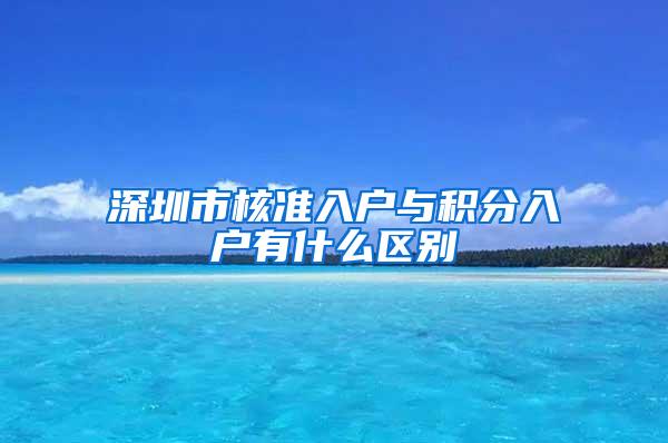 深圳市核准入户与积分入户有什么区别