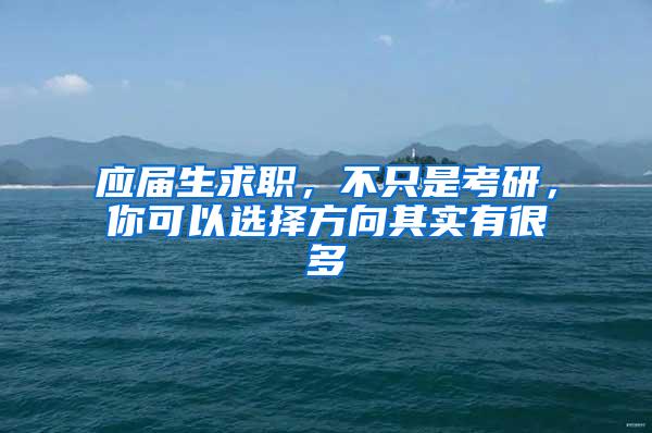 应届生求职，不只是考研，你可以选择方向其实有很多