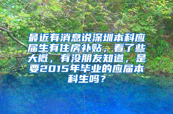 最近有消息说深圳本科应届生有住房补贴，看了些大概，有没朋友知道，是要2015年毕业的应届本科生吗？