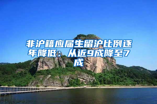 非沪籍应届生留沪比例逐年降低：从近9成降至7成