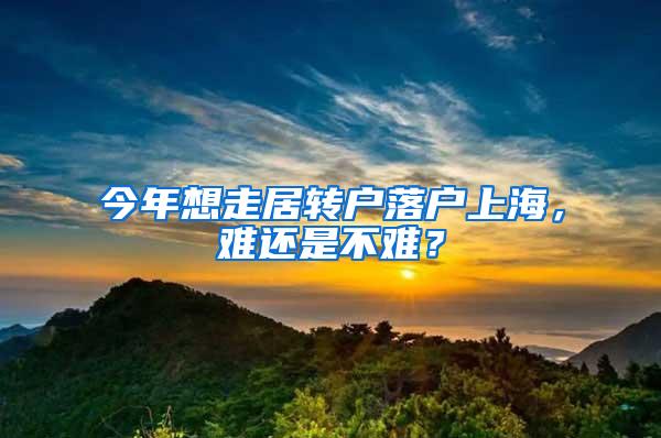 今年想走居转户落户上海，难还是不难？