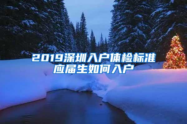 2019深圳入户体检标准应届生如何入户