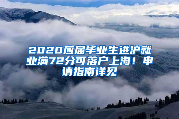 2020应届毕业生进沪就业满72分可落户上海！申请指南详见→