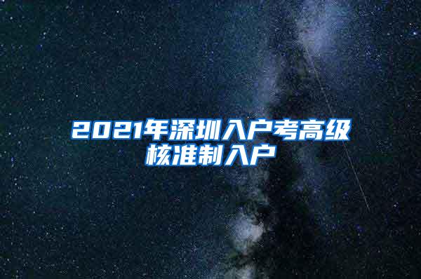 2021年深圳入户考高级核准制入户