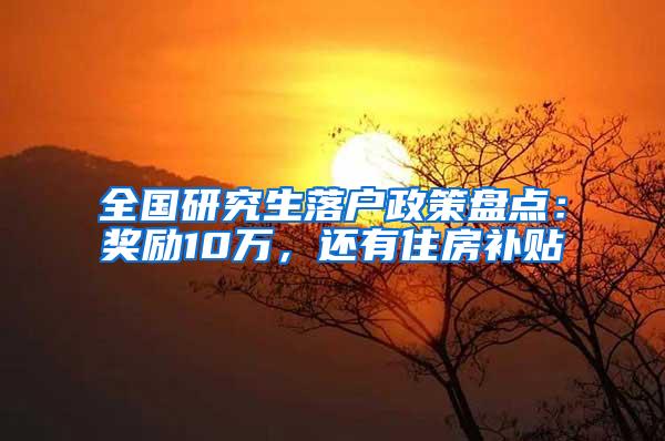 全国研究生落户政策盘点：奖励10万，还有住房补贴