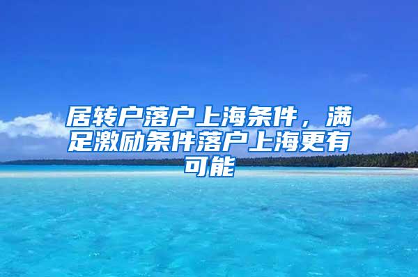 居转户落户上海条件，满足激励条件落户上海更有可能