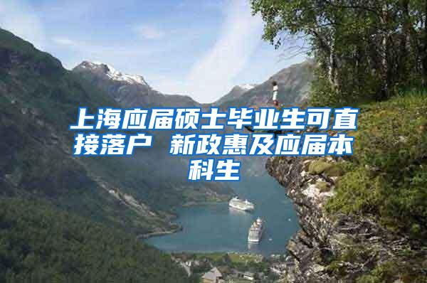 上海应届硕士毕业生可直接落户 新政惠及应届本科生