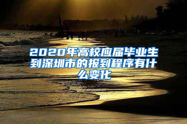 2020年高校应届毕业生到深圳市的报到程序有什么变化