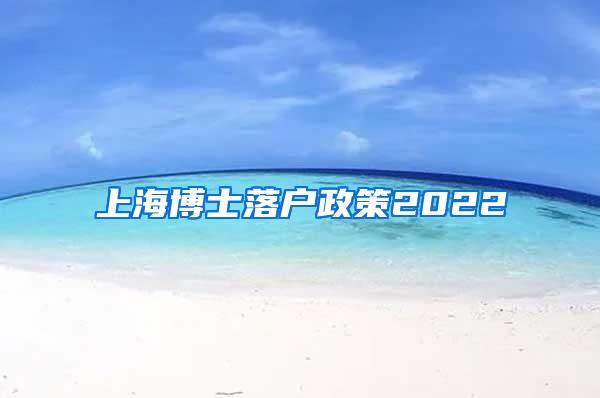 上海博士落户政策2022