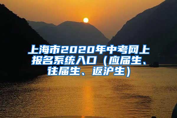 上海市2020年中考网上报名系统入口（应届生、往届生、返沪生）