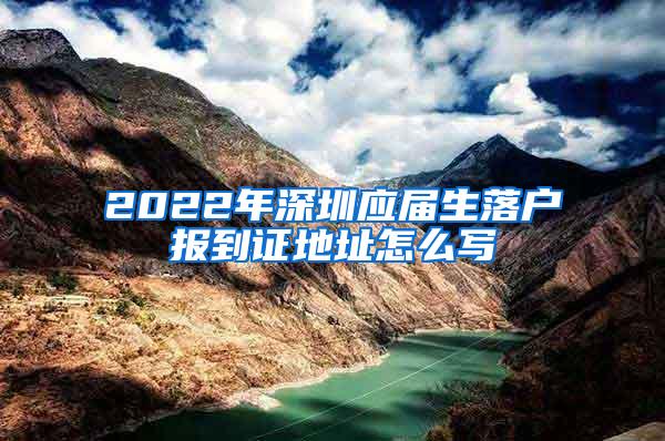 2022年深圳应届生落户报到证地址怎么写