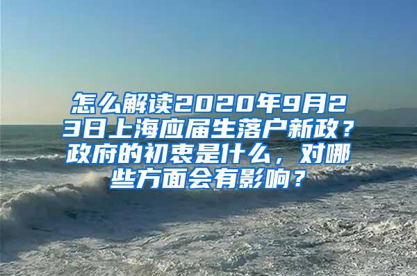 怎么解读2020年9月23日上海应届生落户新政？政府的初衷是什么，对哪些方面会有影响？