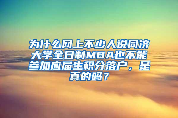 为什么网上不少人说同济大学全日制MBA也不能参加应届生积分落户，是真的吗？