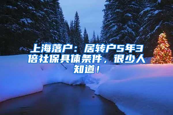 上海落户：居转户5年3倍社保具体条件，很少人知道！