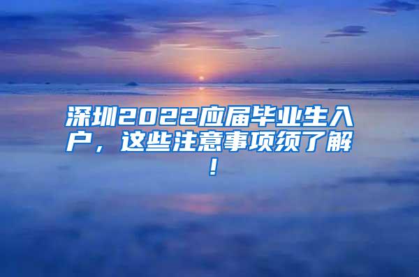 深圳2022应届毕业生入户，这些注意事项须了解！