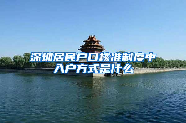 深圳居民户口核准制度中入户方式是什么