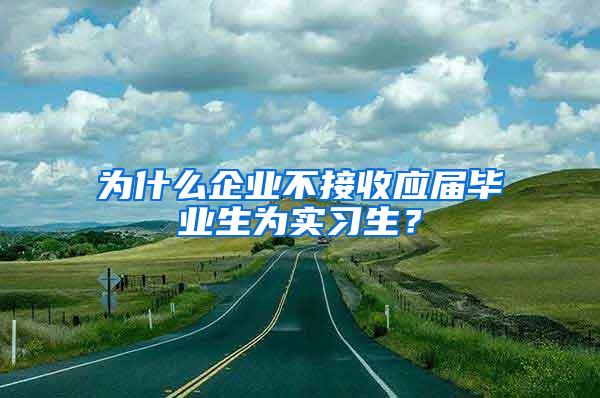 为什么企业不接收应届毕业生为实习生？