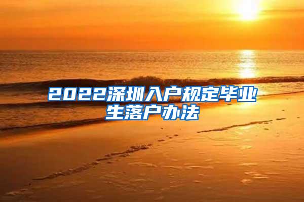 2022深圳入户规定毕业生落户办法