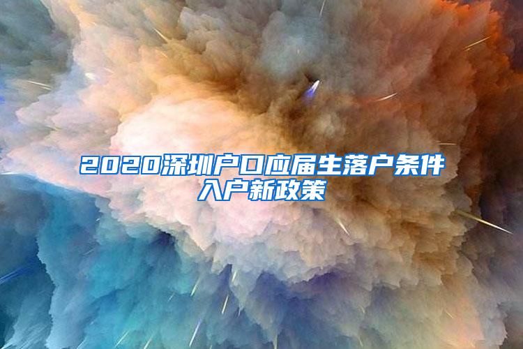 2020深圳户口应届生落户条件入户新政策