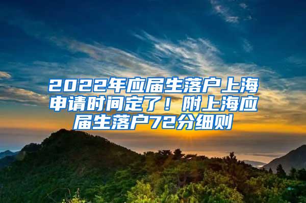 2022年应届生落户上海申请时间定了！附上海应届生落户72分细则