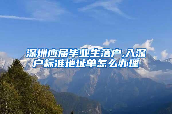 深圳应届毕业生落户,入深户标准地址单怎么办理