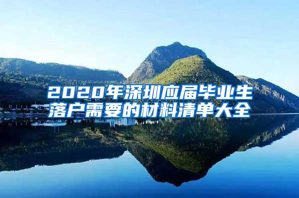 2020年深圳应届毕业生落户需要的材料清单大全