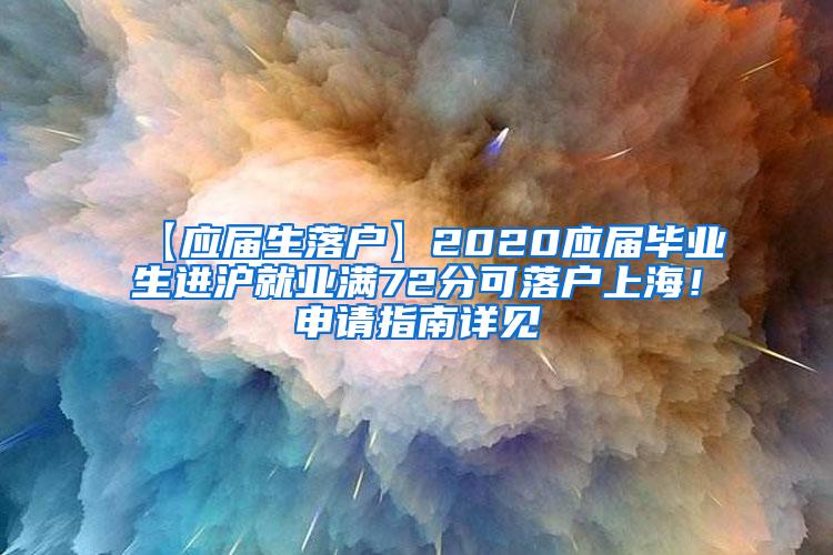 【应届生落户】2020应届毕业生进沪就业满72分可落户上海！申请指南详见→