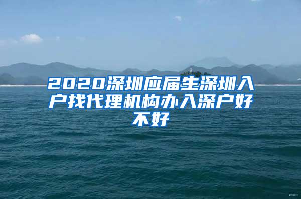 2020深圳应届生深圳入户找代理机构办入深户好不好